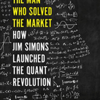 The Man Who Solved the Market: How Jim Simons Launched the Quant Revolution Kindle Edition