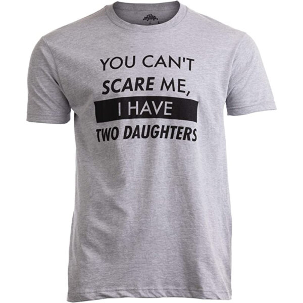 You Can't Scare Me I Have Two Daughters Funny Dad Daddy Cute Joke Men